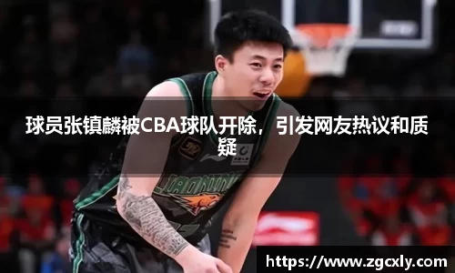 球员张镇麟被CBA球队开除，引发网友热议和质疑