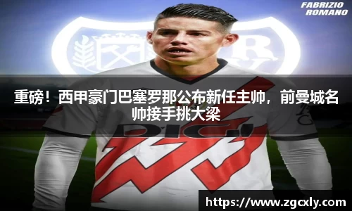 重磅！西甲豪门巴塞罗那公布新任主帅，前曼城名帅接手挑大梁
