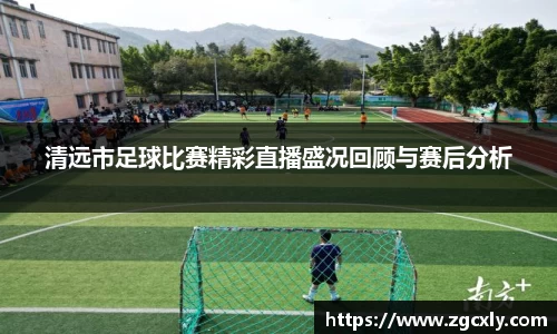清远市足球比赛精彩直播盛况回顾与赛后分析