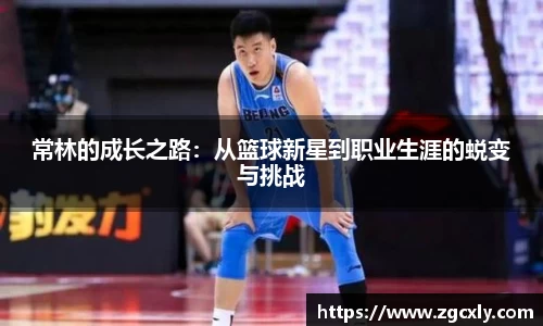 常林的成长之路：从篮球新星到职业生涯的蜕变与挑战
