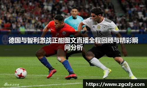 德国与智利激战正酣图文直播全程回顾与精彩瞬间分析