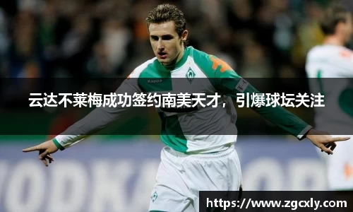 云达不莱梅成功签约南美天才，引爆球坛关注